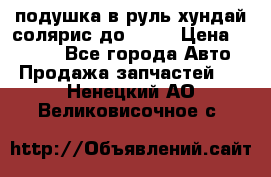подушка в руль хундай солярис до 2015 › Цена ­ 4 000 - Все города Авто » Продажа запчастей   . Ненецкий АО,Великовисочное с.